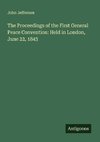 The Proceedings of the First General Peace Convention: Held in London, June 22, 1843
