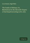 The Family of Bethany; Or, Meditations On the Eleventh Chapter of the Gospel According to St. John