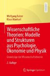 Wissenschaftliche Theorien: Modelle und Strukturen aus Psychologie, Ökonomie und Physik