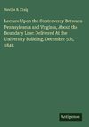 Lecture Upon the Controversy Between Pennsylvania and Virginia, About the Boundary Line: Delivered At the University Building, December 5th, 1843
