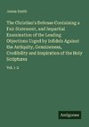 The Christian's Defense Containing a Fair Statement, and Impartial Examination of the Leading Objections Urged by Infidels Against the Antiquity, Genuineness, Credibility and Inspiration of the Holy Scriptures