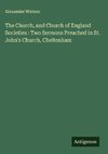 The Church, and Church of England Societies : Two Sermons Preached in St. John's Church, Cheltenham