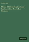 Manual of Christian Baptism, Infant Baptism, and the Mode in Two Discourses