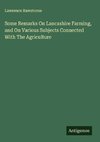 Some Remarks On Lancashire Farming, and On Various Subjects Connected With The Agriculture