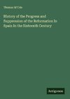 History of the Progress and Suppression of the Reformation In Spain In the Sixteenth Century