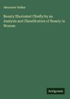 Beauty Illustrated Chiefly by an Analysis and Classification of Beauty in Woman