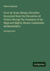 Love-at-Arms; Being a Narrative Excerpted from the Chronicles of Urbino During The Dominion of the High and Mighty Messer Guidobaldo Da Montefeltro