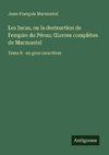 Les Incas, ou la destruction de l'empire du Pérou; ¿uvres complètes de Marmontel