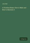 A Christian Home: How to Make and How to Maintain It