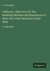 California, 1849-1913; Or, The Rambling Sketches and Experiences of Sixty-four Years' Residence in that State