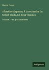Albertine disparue; À la recherche du temps perdu, En deux volumes