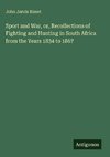 Sport and War, or, Recollections of Fighting and Hunting in South Africa from the Years 1834 to 1867