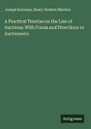 A Practical Treatise on the Law of Auctions; With Forms and Directions to Auctioneers
