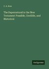 The Supernatural in the New Testament Possible, Credible, and Historical