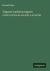 Tragarse la píldora: juguete cómico-lírico en un acto y en verso