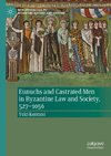 Eunuchs and Castrated Men in Byzantine Law and Society, 527-1056