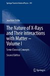 The Nature of X-Rays and Their Interactions with Matter - Volume I