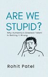 Are We Stupid? - Why Humanity's Greatest Talent Is Getting It Wrong