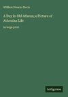 A Day in Old Athens; a Picture of Athenian Life