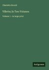 Villette; In Two Volumes