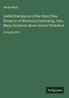 Awful Disclosures of the Hotel Dieu Nunnery of Montreal; Containing, Also, Many Incidents Never before Published