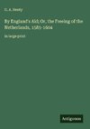 By England's Aid; Or, the Freeing of the Netherlands, 1585-1604