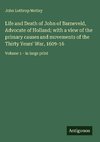 Life and Death of John of Barneveld, Advocate of Holland; with a view of the primary causes and movements of the Thirty Years' War, 1609-16