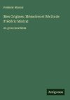 Mes Origines; Mémoires et Récits de Frédéric Mistral