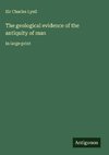 The geological evidence of the antiquity of man