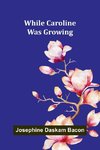While Caroline Was Growing