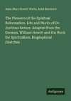 The Pioneers of the Spiritual Reformation. Life and Works of Dr. Justinus Kerner, Adapted from the German. William Howitt and His Work for Spiritualism. Biographical Sketches