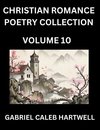 Christian Romance Poetry Collection (Part 10)- Love's Divine Hymn, the Beloved's Song,  Verses of Faith and Passion, Anthology of Eternal Embrace and Sacred Whispers, Poems of Love and Devotion
