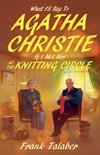 What I'd Say To Agatha Christie, If I Met Her At The Knitting Circle?