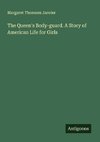 The Queen's Body-guard. A Story of American Life for Girls