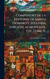 Compendio de la Historia de Santo Domingo. Segunda edicion, aumentada, etc.Tome II.