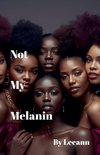 Not My Melanin (Revised)