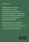 Bibliographie des travaux scientifiques, sciences mathématiques, physiques et naturelles, publiés par les sociétés savantes de la France, dressée sous les auspices du ministère de l'instruction publique