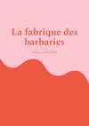 La fabrique des barbaries