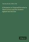 A Discussion on Universal Salvation in Three Lectures and Five Answers Against that Doctrine