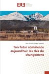 Ton futur commence aujourd'hui: les clés du changement