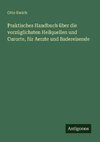 Praktisches Handbuch über die vorzüglichsten Heilquellen und Curorte, für Aerzte und Badereisende