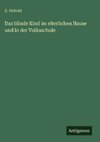 Das blinde Kind im elterlichen Hause und in der Volksschule