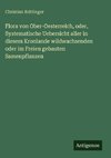 Flora von Ober-Oesterreich, oder, Systematische Uebersicht aller in diesem Kronlande wildwachsenden oder im Freien gebauten Samenpflanzen