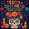 Teschi di Zucchero - Libro da Colorare Giorno dei Morti