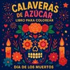 Calaveras de Azúcar - Libro para Colorear Día de los Muertos