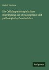 Die Cellularpathologie in ihrer Begründung auf physiologische und pathologische Gewebelehre