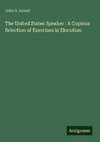 The United States Speaker : A Copious Selection of Exercises in Elocution