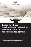 Cadre juridique institutionnel de l'Union africaine dans la résolution des conflits