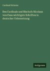 Des Cardinals und Bischofs Nicolaus von Cusa wichtigste Schriften in deutscher Uebersetzung