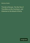 Travels in Europe : For the Use of Travellers on the Continent, and Likewise in the Island of Sicily